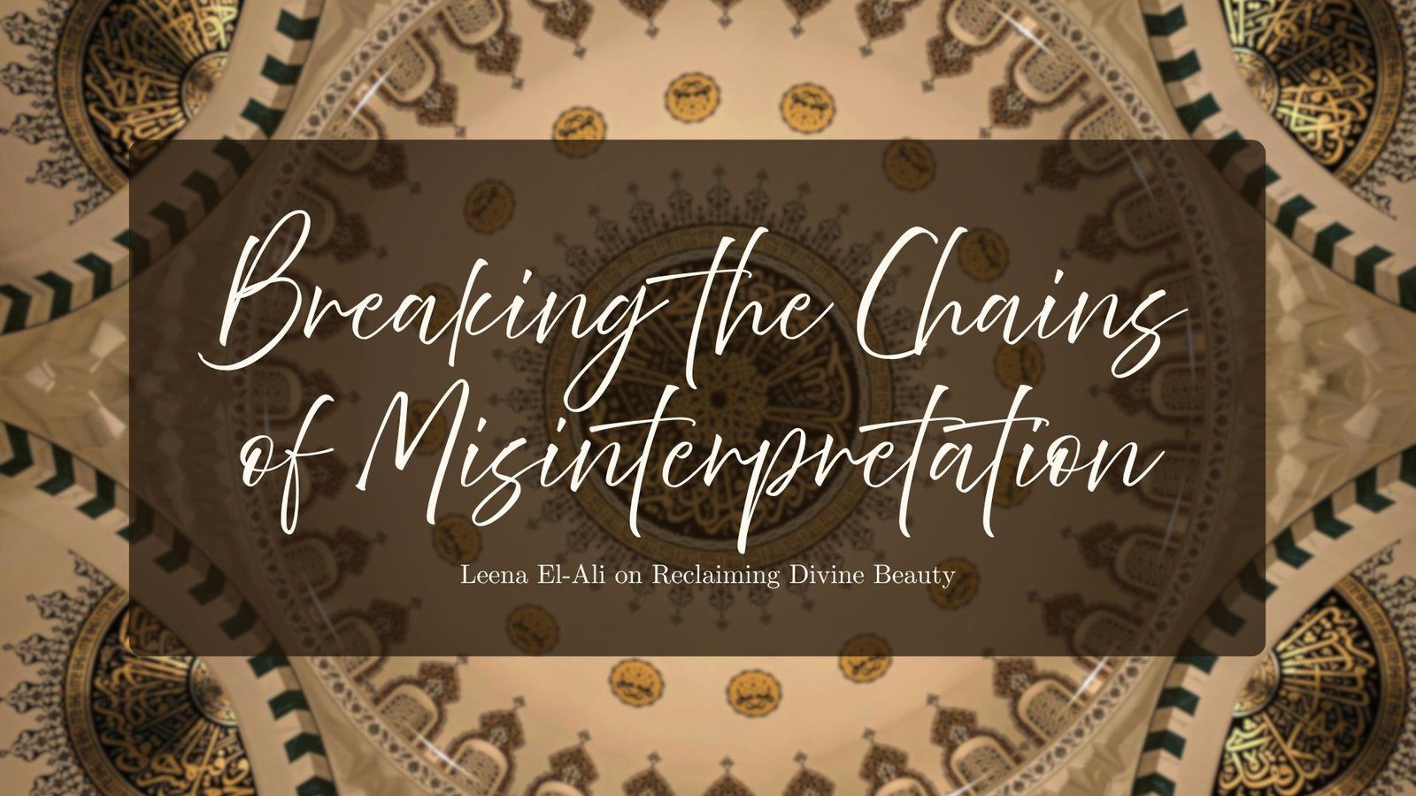 Breaking the Chains of Misinterpretation: Leena El-Ali on Reclaiming Divine Beauty
